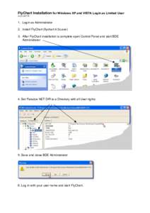 FlyChart Installation for Windows XP and VISTA Login as Limited UserPJ 1. Login as Administrator 2. Install FlyChart (flychart 4.5x.exe) 3. After FlyChart installation is complete open Control Panel and start