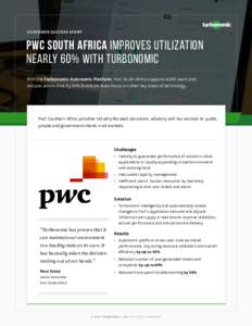 CUSTOMER SUCCESS STORY  PWC South Africa Improves utilization nearly 60% with turbonomic With the Turbonomic Autonomic Platform, PwC South Africa supports 6,500 users and reduces admin time by 50% to ensure team focus on