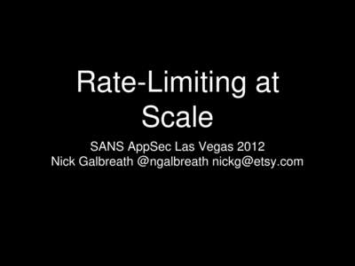 Rate-Limiting at Scale SANS AppSec Las Vegas 2012 Nick Galbreath @ngalbreath [removed]  Who is Etsy?