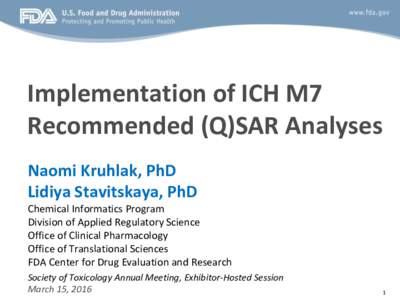 Implementation of ICH M7 Recommended (Q)SAR Analyses Naomi Kruhlak, PhD Lidiya Stavitskaya, PhD Chemical Informatics Program Division of Applied Regulatory Science