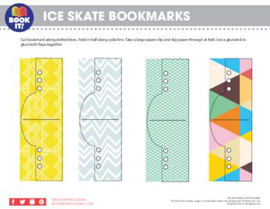 ICE SKATE BOOKMARKS Cut bookmark along dotted lines. Fold in half along solid line. Take a large paper clip and slip paper through at fold. Use a gluestick to glue both flaps together. @BOOKITPROGRAM BOOKITPROGRAM.COM
