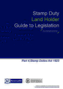 Stamp Duty Land Holder Guide to Legislation This is a general guide to the provisions of Part 4 of the Stamp Duties Act 1923.