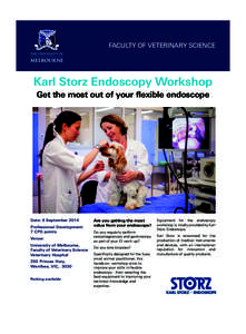 FACULTY OF VETERINARY SCIENCE  Karl Storz Endoscopy Workshop Get the most out of your flexible endoscope  Date: 6 September 2014