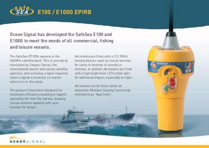 E100 / E100G EPIRB  Ocean Signal has developed the SafeSea E100 and E100G to meet the needs of all commercial, fishing and leisure vessels. The SafeSea EPIRBs operate in the