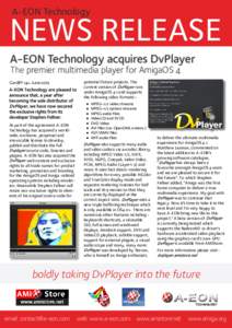 A-EON Technology  NEWS RELEASE A-EON Technology acquires DvPlayer The premier multimedia player for AmigaOS 4 Cardiff 14th June 2015