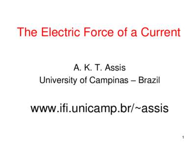 The Electric Force of a Current A. K. T. Assis University of Campinas – Brazil www.ifi.unicamp.br/~assis 1