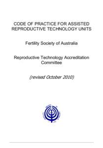 CODE OF PRACTICE FOR ASSISTED REPRODUCTIVE TECHNOLOGY UNITS Fertility Society of Australia Reproductive Technology Accreditation Committee