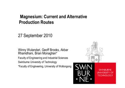 Magnesium: Current and Alternative Production Routes 27 September 2010 Winny Wulandari, Geoff Brooks, Akbar Rhamdhani, Brian Monaghan* Faculty of Engineering and Industrial Sciences