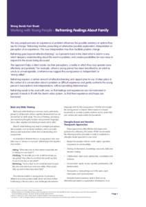 Strong Bonds Fact Sheet:  Working with Young People : Reframing Feelings About Family The way people perceive an experience or problem influences the possible solutions or options they see for change.1 Reframing involves