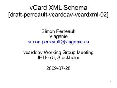 vCard XML Schema [draft-perreault-vcarddav-vcardxml-02] Simon Perreault Viagénie  vcarddav Working Group Meeting