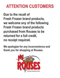 ATTENTION CUSTOMERS Due to the recall of Fresh Frozen brand products, we welcome any of the following Fresh Frozen brand products purchased from Rouses to be
