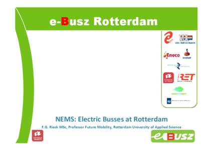 e-Busz Rotterdam  NEMS: Electric Busses at Rotterdam F.G. Rieck MSc, Professor Future Mobility, Rotterdam University of Applied Science  E-Busz