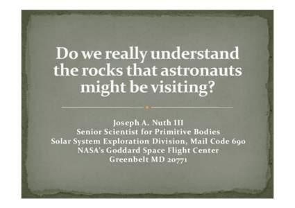 Joseph A. Nuth III Senior Scientist for Primitive Bodies Solar System Exploration Division, Mail Code 690 NASA’s Goddard Space Flight Center Greenbelt MD 20771