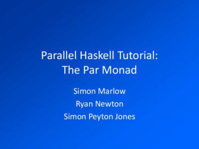 Parallel Haskell Tutorial: The Par Monad Simon Marlow