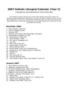 2007 Catholic Liturgical Calendar (Year C) Compiled by David Bennett for ChurchYear.Net This Catholic Liturgical calendar lays out the 2007 Catholic Solemnities, Feasts, and Memorials. Marked beside each observance is th