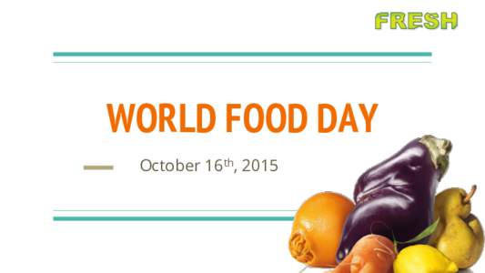 WORLD FOOD DAY October 16th, 2015 What is World Food Day? World Food Day is a day of action against hunger.