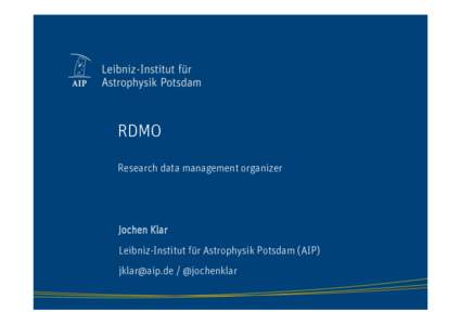 RDMO Research data management organizer Jochen Klar Leibniz-Institut für Astrophysik Potsdam (AIP)  / @jochenklar