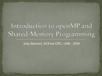 Joey Bernard, ACEnet CRC, UNB[removed]   Parallel programs have multiple execution units talking to each other  Shared-memory has this communication happening