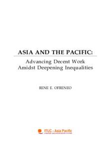 ASIA AND THE PACIFIC: Advancing Decent Work Amidst Deepening Inequalities RENE E. OFRENEO