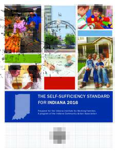 THE SELF-SUFFICIENCY STANDARD FOR INDIANA 2016 Prepared for the Indiana Institute for Working Families, A program of the Indiana Community Action Association  THE INDIANA INSTITUTE FOR WORKING FAMILIES