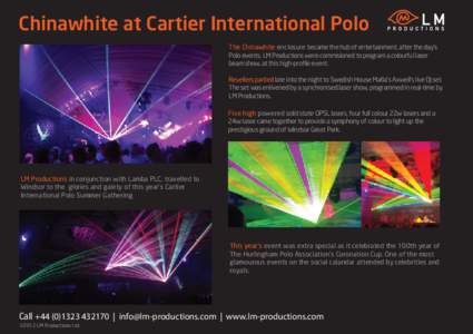Chinawhite at Cartier International Polo The Chinawhite enclosure became the hub of entertainment, after the day’s Polo events. LM Productions were commisioned to program a colourful laser beam show, at this high-profi
