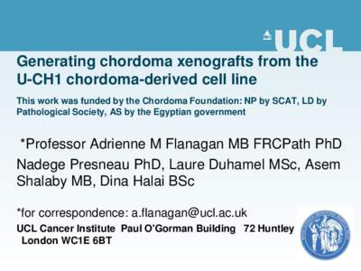 Generating chordoma xenografts from the U-CH1 chordoma-derived cell line This work was funded by the Chordoma Foundation: NP by SCAT, LD by Pathological Society, AS by the Egyptian government  *Professor Adrienne M Flana
