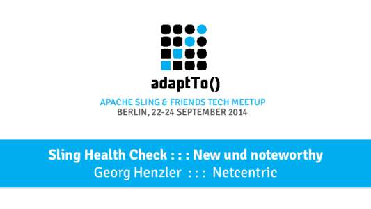 APACHE SLING & FRIENDS TECH MEETUP BERLIN, 22-24 SEPTEMBER 2014 Sling Health Check : : : New und noteworthy Georg Henzler : : : Netcentric