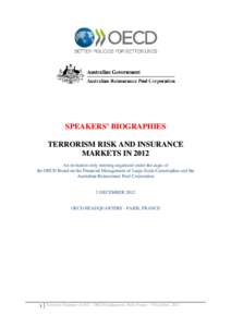 SPEAKERS’ BIOGRAPHIES TERRORISM RISK AND INSURANCE MARKETS IN 2012 An invitation-only meeting organized under the aegis of the OECD Board on the Financial Management of Large-Scale Catastrophes and the Australian Reins