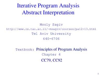 Iterative Program Analysis Abstract Interpretation Mooly Sagiv http://www.cs.tau.ac.il/~msagiv/courses/pa12-13.html  Tel Aviv University