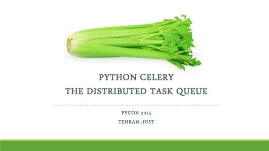 PYTHON CELERY THE DISTRIBUTED TASK QUEUE -------------------------------------------------------------------PY CON 2015 TEHRAN , IUST  About Me