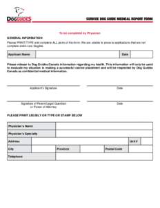 SERVICE DOG GUIDE MEDICAL REPORT FORM  To be completed by Physician GENERAL INFORMATION Please PRINT/TYPE and complete ALL parts of this form. We are unable to process applications that are not complete and/or are illegi