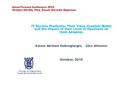 Cloud Forward Conference 2015 October 6th-8th, Pisa, Scuola Normale Superiore IT Service Platforms: Their Value Creation Model and the Impact of their Level of Openness on their Adoption