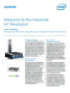 Solution brief  Welcome to the Industrial IoT Revolution Intel® IoT Gateway Intel teams up with Citrix to change the way you integrate the Internet of Everything