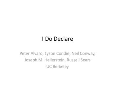 I Do Declare  Peter Alvaro, Tyson Condie, Neil Conway,   Joseph M. Hellerstein, Russell Sears  UC Berkeley   DeclaraDon 