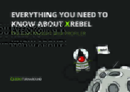 EVERYTHING YOU NEED TO KNOW ABOUT XREBEL THE LIGHTWEIGHT JAVA PROFILER How can ZeroTurnaround help you? ZeroTurnaround makes revolutionary developer tools for creating higher