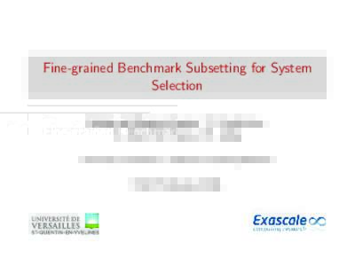 Fine-grained Benchmark Subsetting for System Selection Pablo de Oliveira Castro, Y. Kashnikov, C. Akel, M. Popov, W. Jalby University of Versailles – Exascale Computing Research