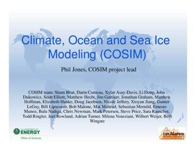 Climate, Ocean and Sea Ice Modeling (COSIM) Phil Jones, COSIM project lead COSIM team: Sham Bhat, Darin Comeau, Xylar Asay-Davis, Li Dong, John Dukowicz, Scott Elliott, Matthew Hecht, Jim Gattiker, Jonathan Graham, Matth