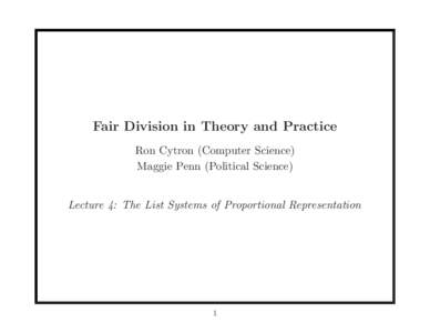 Fair Division in Theory and Practice Ron Cytron (Computer Science) Maggie Penn (Political Science) Lecture 4: The List Systems of Proportional Representation  1