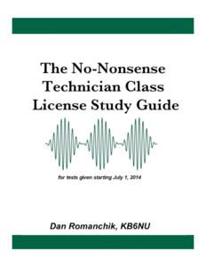 The	
  No-­Nonsense,	
   Technician	
  Class License	
  Study	
  Guide (for	
  tests	
  given	
  after	
  July	
  1,	
  Dan	
  Romanchik	
  KB6NU