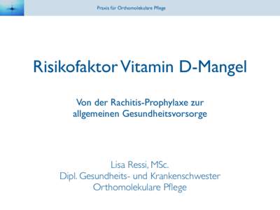 Praxis für Orthomolekulare Pflege  Risikofaktor Vitamin D-Mangel Von der Rachitis-Prophylaxe zur allgemeinen Gesundheitsvorsorge