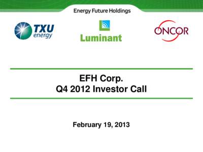 EFH Corp. Q4 2012 Investor Call February 19, 2013  Safe Harbor Statement