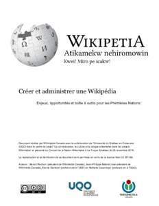 Créer et administrer une Wikipédia Enjeux, opportunités et boîte à outils pour les Premières Nations Document réalisé par Wikimédia Canada avec la collaboration de l’Université du Québec en Outaouais (UQO) d