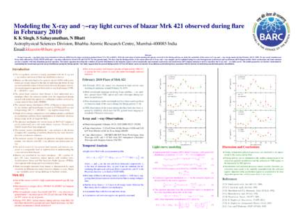 Modeling the X-ray and γ–ray light curves of blazar Mrk 421 observed during flare in February 2010 K K Singh, S Sahayanathan, N Bhatt Astrophysical Sciences Division, Bhabha Atomic Research Centre, MumbaiIndia