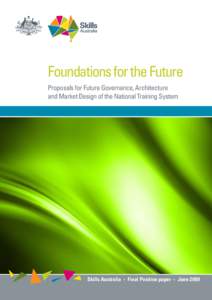 Foundations for the Future Proposals for Future Governance, Architecture and Market Design of the National Training System Skills Australia