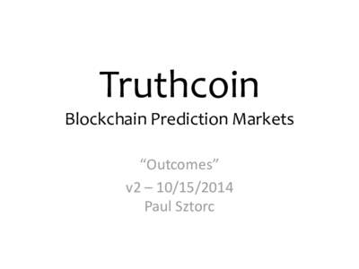 Truthcoin Blockchain Prediction Markets “Outcomes” v2 – Paul Sztorc