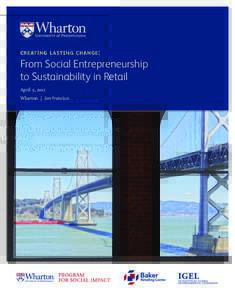 CREATING LASTING CHANGE :  From Social Entrepreneurship to Sustainability in Retail April 5, 2012 Wharton | San Francisco