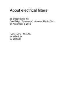 About electrical filters as presented to the Oak Ridge (Tennessee) Amateur Radio Club on November 8, Jim Tonne W4ENE