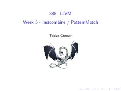 888: LLVM Week 5 - Instcombine / PatternMatch Tobias Grosser Instcombine