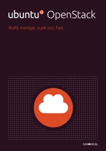 OpenStack Build, manage, scale out. Fast. Ubuntu OpenStack is a tightly integrated, fully supported combination of: MAAS The intelligent provisioning tool makes it easy to set up