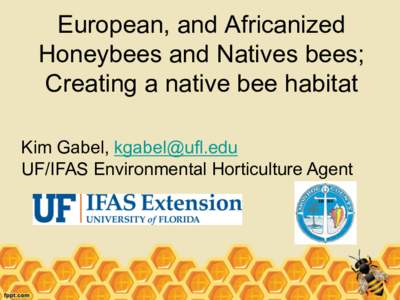 European, and Africanized Honeybees and Natives bees; Creating a native bee habitat Kim Gabel,  UF/IFAS Environmental Horticulture Agent